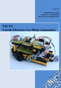 VECPA. Veicolo elettrico con pilota automatico libro di Piccinini F. (cur.); Tassinari G. (cur.); Sbarzaglia F. (cur.)