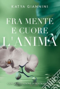 Fra mente e cuore l'anima libro di Giannini Katya