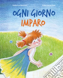 Ogni giorno imparo. Ediz. illustrata libro di Barbieri Federica; Zoni Francesca