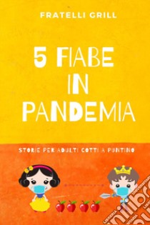 5 fiabe in pandemia. Storie per adulti cotti a puntino libro di Fratelli Grill