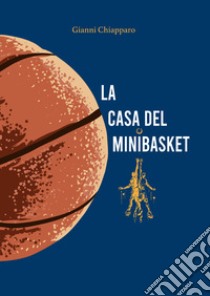 La casa del Minibasket. Giocatori tutti libro di Chiapparo Gianni