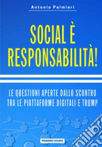 Social è responsabilità! Le questioni aperte dallo scontro tra le piattaforme digitali e Trump libro di Palmieri Antonio