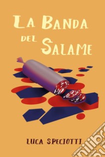 La banda del salame libro di Speciotti Luca