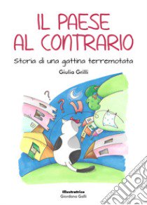 Il paese al contrario. Storia di una gattina terremotata libro di Grilli Giulia