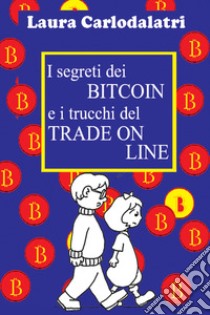 I segreti dei Bitcoin e i trucchi del tradeonline libro di Carlodalatri Laura