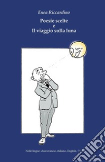 Poesie scelte e Il viaggio sulla luna. Ediz. italiana, inglese, chiaveranese e giapponese libro di Riccardino Enea