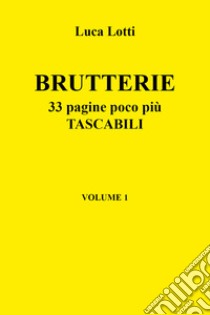 Brutterie. 33 pagine poco più tascabili. Vol. 1 libro di Lotti Luca