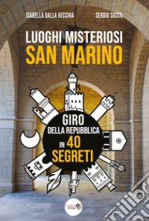 Luoghi misteriosi San Marino. Giro della Repubblica in 40 segreti libro di Dalla Vecchia Isabella; Succu Sergio