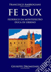 Fe Dux. Federico da Montefeltro duca di Urbino libro di Ambrogiani Francesco