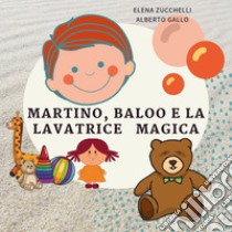 Martino, Baloo e la lavatrice magica libro di Zucchelli Elena; Gallo Alberto