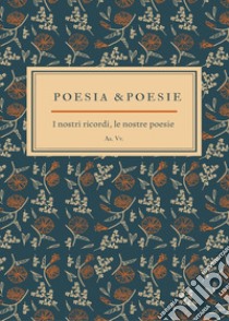 Poesia & poesie. I nostri ricordi, le nostre poesie libro