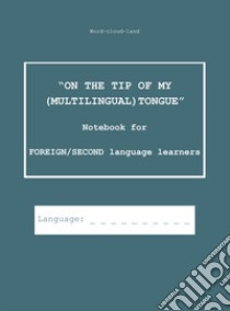 On the tip of my (multilingual) tongue. Notebook for foreign/second language learners libro di Word-cloud-land