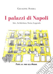 I palazzi di Napoli. Arte, architettura, storia, leggenda libro di Somma Giuseppe