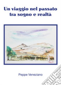 Un viaggio nel passato tra sogno e realtà libro di Veneziano Peppe