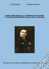 Aureliano Pertile, il tenore di Toscanini libro di Stabile Vito; Lopane Valerio