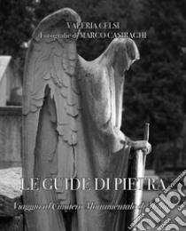 Le guide di pietra. Viaggio al Cimitero Monumentale di Milano libro di Celsi Valeria