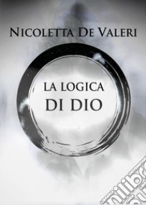 La logica di Dio libro di De Valeri Nicoletta