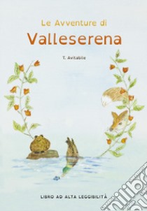 Le avventure di Valleserena. Storie di animali ed amicizia. Ediz. alta leggibilità libro di Avitabile Tonia