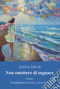 Non smettere di sognare libro di Tolve Elena