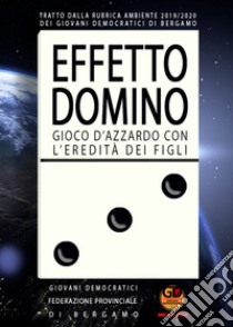 Effetto domino. Gioco d'azzardo con l'eredità dei figli libro di Giovani Democratici Bergamo (cur.)