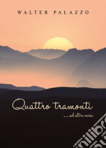 Quattro tramonti... ed altri versi libro di Palazzo Walter