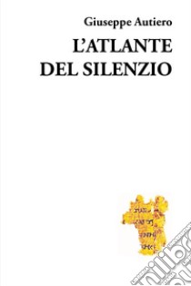 L'atlante del silenzio libro di Autiero Giuseppe