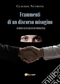 Frammenti di un discorso misogino libro di Nutrito Claudio