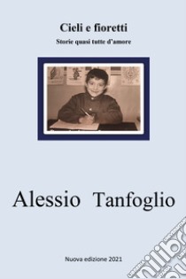 Cieli e fioretti. Storie quasi tutte d'amore libro di Tanfoglio Alessio