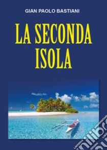 La seconda isola libro di Bastiani Gian Paolo