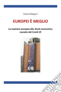 Europei è meglio. La reazione europea allo shock economico causato dal Covid-19 libro di Pellegrini Paolo