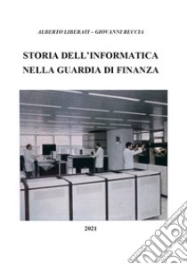 Storia dell'informatica nella Guardia di Finanza libro di Liberati Alberto; Reccia Giovanni