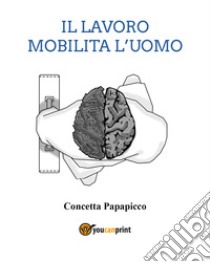 Il lavoro mobilita l'uomo libro di Papapicco Concetta