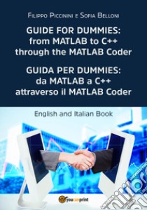 Guida per Dummies: da MATLAB a C++ attraverso il MATLAB Coder-Guide for Dummies: from MATLAB to C++ through the MATLAB Coder. Ediz. bilingue libro di Piccinini Filippo; Belloni Sofia