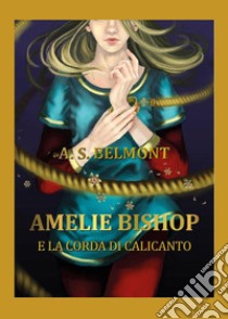 Amelie Bishop e la Corda di Calicanto. Vol. 2 libro di Belmont A. S.