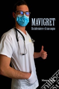 Mavigret. Un Infermiere e il suo sogno libro di Forte Mauro