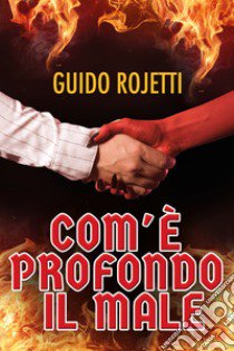 Com'è profondo il male libro di Rojetti Guido