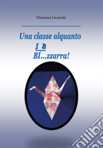 Una classe alquanto bi... zzarra! libro di Liccardo Vincenza