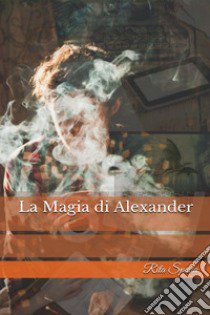 La magia di Alexander libro di Spada Rita