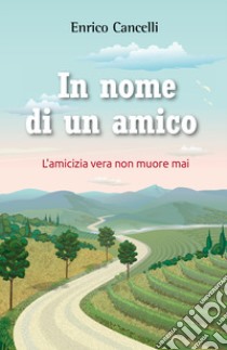 In nome di un amico libro di Cancelli Enrico