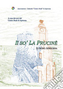 Iì so' La Prucinë. Io sono Apricena libro di Centro Studi Apricena (cur.)