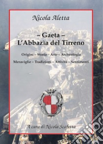 Gaeta: l'Abbazìa del Tirreno libro di Aletta Nicola; Scafetta N. (cur.)