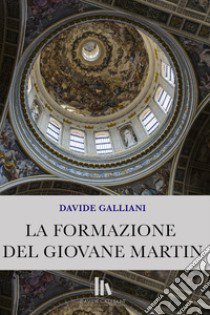 La formazione del giovane Martin libro di Galliani Davide