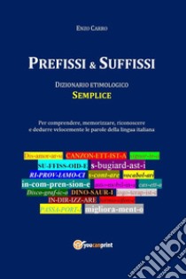 Prefissi & suffissi. Dizionario etimologico semplice libro di Carro Enzo
