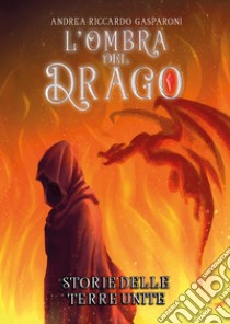 L'ombra del drago. Storie delle terre unite libro di Gasparoni Andrea Riccardo