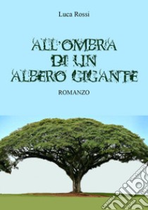 All'ombra di un albero gigante libro di Rossi Luca