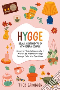 Hygge. Relax. Sentimento ed atmosfera sociale libro di Jakobsen Thor