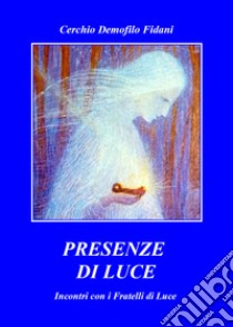 Presenze di luce. Incontro con i fratelli di luce libro di Cerchio Demofilo Fidani