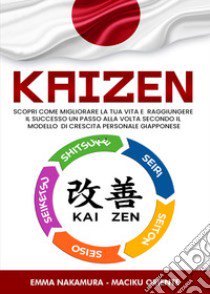 Kaizen. Scopri come migliorare la tua vita e raggiungere il successo un passo alla volta secondo il modello di crescita personale giapponese libro di Nakamura Emma; Oriente Maciku