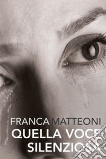 Quella voce silenziosa libro di Matteoni Franca