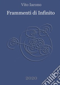 Frammenti di Infinito libro di Iacono Vito